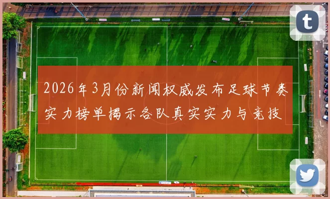2026年3月份新闻权威发布足球节奏实力榜单揭示各队真实实力与竞技状态