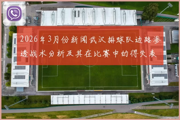 2026年3月份新闻武汉排球队边路渗透战术分析及其在比赛中的得失表现探讨